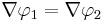 \mathbf{\nabla}\varphi_{1} = \mathbf{\nabla}\varphi_{2}