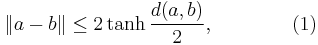 \| a - b \| \leq 2 \tanh \frac{d(a, b)}{2}, \qquad \qquad (1)