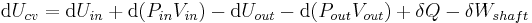 \mathrm{d}U_{cv}=\mathrm{d}U_{in}%2B\mathrm{d}(P_{in}V_{in}) - \mathrm{d}U_{out}-\mathrm{d}(P_{out}V_{out})%2B\delta Q-\delta W_{shaft}\,