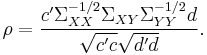 
\rho = \frac{c' \Sigma _{XX} ^{-1/2} \Sigma _{XY} \Sigma _{YY} ^{-1/2} d}{\sqrt{c' c} \sqrt{d' d}}.
