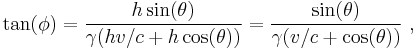 \tan(\phi) = \frac { h\sin(\theta)}{\gamma(hv/c %2B h \cos (\theta))}=\frac { \sin(\theta)}{\gamma(v/c %2B  \cos (\theta))} \ , 