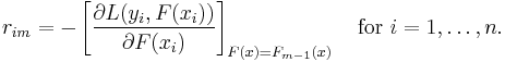 r_{im} = -\left[\frac{\partial L(y_i, F(x_i))}{\partial F(x_i)}\right]_{F(x)=F_{m-1}(x)} \quad \mbox{for } i=1,\ldots,n.