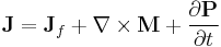  \mathbf{J} = \mathbf{J}_f %2B \nabla\times\mathbf{M} %2B \frac{\partial\mathbf{P}}{\partial t}