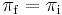 \pi_{\mathrm{f}} = \pi_{\mathrm{i}}\,