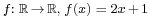 \scriptstyle f:\; \R \,\rightarrow\, \R,\; f(x) \;=\; 2x \,%2B\, 1