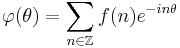  \varphi(\theta) = \sum_{n \in \mathbb{Z}} f(n) e^{-in\theta} \, 