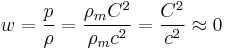 w = \frac{p}{\rho} =  \frac{\rho_mC^2}{\rho_mc^2} = \frac{C^2}{c^2}\approx 0