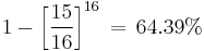 1-\left[\frac{15}{16}\right]^{16} \,=\, 64.39%