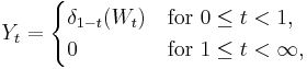 \displaystyle Y_t = \begin{cases}
  \delta_{1-t}(W_t) &\text{for } 0 \le t < 1,\\
  0 &\text{for } 1 \le t < \infty,
 \end{cases} 