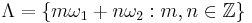 \Lambda=\{m\omega_1%2Bn\omega_2:m,n\in\mathbb{Z}\}