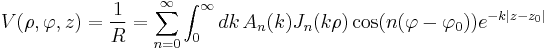 V(\rho,\varphi,z)
=\frac{1}{R}
=\sum_{n=0}^\infty \int_0^\infty dk\, A_n(k) J_n(k\rho)\cos(n(\varphi-\varphi_0))e^{-k|z-z_0|}
