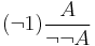 (\neg 1) \frac{A}{\neg \neg A}