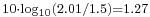 \scriptstyle 10\cdot \log_{10}(2.01/1.5) = 1.27