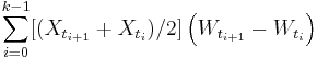 \sum_{i = 0}^{k - 1} [(X_{t_{i%2B1}} %2B X_{t_i}) / 2] \left( W_{t_{i%2B1}} - W_{t_i} \right)