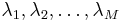 \lambda_1, \lambda_2, \ldots , \lambda_M