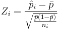 Z_i = \frac {\hat{p}_i - \bar p}{\sqrt {\frac {\bar p (1 - \bar p)}{n_i}}}