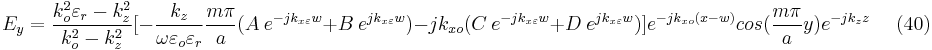 E_{y}=\frac{k_{o}^{2}\varepsilon _{r}-k_{z}^{2}}{k_{o}^{2}-k_{z}^{2}}[-\frac{k_{z}}{\omega \varepsilon _{o}\varepsilon_{r} }\frac{m\pi }{a}(A \ e^{-jk_{x\varepsilon }w}%2BB \ e^{jk_{x\varepsilon }w})-jk_{xo}(C \ e^{-jk_{x\varepsilon }w}%2BD \ e^{jk_{x\varepsilon }w})]e^{-jk_{xo}(x-w)}cos(\frac{m\pi }{a}y)e^{-jk_{z}z} \ \ \  \ \ \  (40)  