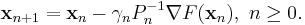 \mathbf{x}_{n%2B1}=\mathbf{x}_n-\gamma_n P_n^{-1} \nabla F(\mathbf{x}_n),\ n \ge 0.