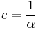  c = \frac{1}{\alpha} \ 