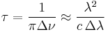 \tau = \frac{1}{\pi \Delta \nu} \approx \frac{\lambda^2}{c\, \Delta \lambda}