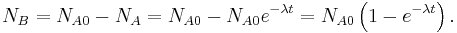  N_B = N_{A0} - N_A = N_{A0} - N_{A0}e^{-{\lambda}t} = N_{A0} \left ( 1 -  e^{-{\lambda}t} \right ). 