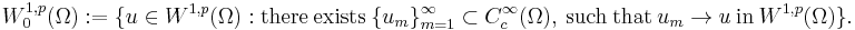  W_0^{1,p}(\Omega):=\{u\in W^{1,p}(\Omega): \textrm{there} \ \textrm{exists} \ \{u_m\}_{m=1}^\infty\subset C_c^\infty(\Omega), \ \textrm{such} \ \textrm{that} \ u_m\rightarrow u \ \textrm{in} \ W^{1,p}(\Omega)\}.