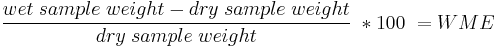 {\frac{wet\; sample\; weight - dry \; sample \; weight}{dry \; sample \; weight}} \;*100 \;  = WME\;