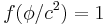 f(\phi/c^2)=1\,