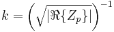 k = \left(\sqrt{\left|\real\{Z_{p}\}\right|}\right)^{-1}\,