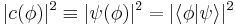  | c(\phi) |^2 \equiv | \psi(\phi) |^2 = | \langle \phi | \psi \rangle |^2 