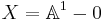 X=\mathbb{A}^1-0