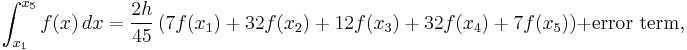  \int_{x_1}^{x_5} f(x)\,dx = \frac{2 h}{45}\left( 7f(x_1) %2B 32 f(x_2) %2B 12 f(x_3) %2B 32 f(x_4) %2B 7f(x_5) \right) %2B \text{error term}, 