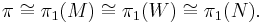 \pi \cong \pi_1(M) \cong \pi_1(W) \cong \pi_1(N).