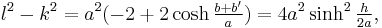 l^2-k^2=a^2(-2%2B2\cosh \tfrac{b%2Bb'}{a})=4a^2\sinh^2 \tfrac{h}{2a},\,