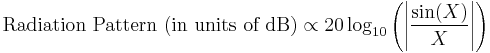 
\displaystyle\mbox{Radiation Pattern (in units of dB)} \propto 20\log_{10}\left(\left|\frac{\sin(X)}{X}\right|\right)
