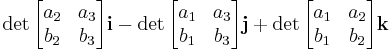 \det \begin{bmatrix}
a_2 & a_3 \\
b_2 & b_3\end{bmatrix}\mathbf{i} - \det \begin{bmatrix}
a_1 & a_3 \\
b_1 & b_3\end{bmatrix}\mathbf{j}%2B \det \begin{bmatrix}
a_1 & a_2  \\
b_1 & b_2 \end{bmatrix} \mathbf{k}