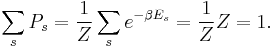 \sum_s P_s = \frac{1}{Z} \sum_s e^{- \beta E_s} = \frac{1}{Z} Z
= 1. 