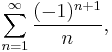 \sum_{n=1}^\infty \frac{(-1)^{n%2B1}}{n},\! 