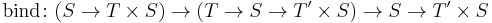 \text{bind} \colon (S \rarr T \times S) \rarr (T \rarr S \rarr T' \times S) \rarr S \rarr T' \times S