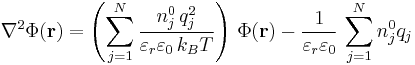  \nabla^2 \Phi(\mathbf{r}) =
\left(\sum_{j = 1}^N \frac{n_j^0 \, q_j^2}{\varepsilon_r \varepsilon_0 \, k_B T} \right)\, \Phi(\mathbf{r}) - \frac{1}{\varepsilon_r \varepsilon_0} \, \sum_{j = 1}^N n_j^0 q_j
