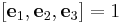 
  \left[\mathbf{e}_1,\mathbf{e}_2,\mathbf{e}_3\right] = 1 
