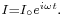 \scriptstyle{I=I_\circ e^{i\omega t}}.