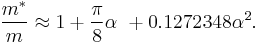  
\frac{m^*}{m} \approx 1%2B\frac{\pi}{8}\alpha\ %2B 0.1272348\alpha^2. 
