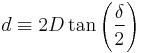 d \equiv 2 D \tan  \left ( \frac{\delta}{2} \right)