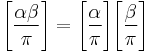 \Bigg[\frac{\alpha\beta}{\pi}\Bigg]=\Bigg[\frac{\alpha}{\pi}\Bigg]\Bigg[\frac{\beta}{\pi}\Bigg]