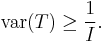 
\mathrm{var}(T)\geq\frac{1}{I}.