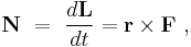 
 \mathbf{N} \ = \ \frac{d\mathbf{L}}{dt} = \mathbf{r} \times \mathbf{F} \ ,
