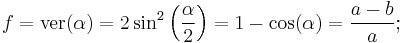 f=\mathrm{ver}(\alpha)=2\sin^2\left(\frac{\alpha}{2}\right)=1-\cos(\alpha)=\frac{a-b}{a};\,\!