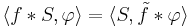 \langle f*S, \varphi\rangle = \langle S, \tilde{f}*\varphi\rangle