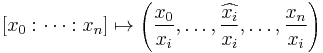 [x_0:\cdots: x_n] \mapsto \left (\frac{x_0}{x_i}, \dots, \widehat{\frac{x_i}{x_i}}, \dots, \frac{x_n}{x_i} \right )